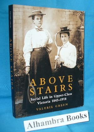 Bild des Verkufers fr Above Stairs Social Life in Upper-Class Victoria 1843-1918 zum Verkauf von Alhambra Books