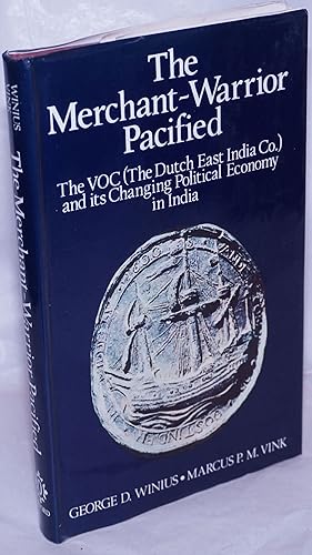 The Merchant-Warrior Pacified: The VOC (The Dutch East India Co.) and its Changing Political Econ...