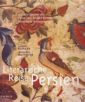 Literarische Reise durch Persien. Auf den Spuren von Pierre Loti, Robert Byron und Annemarie Schw...