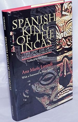 Spanish King of the Incas; The Epic Life of Pedro Bohorques. Translated by Ann de Leon, With a Fo...