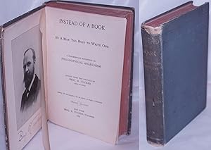 Immagine del venditore per Instead of a book, by a man too busy to write one. A fragmentary exposition of philosophical anarchism culled from the writings of Benj. R. Tucker. Second edition venduto da Bolerium Books Inc.