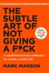 The Subtle Art of Not Giving A F**K: A Counter-Intuitive Approach to Living the Good Life