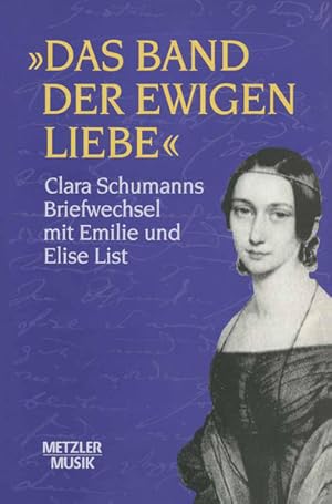 Bild des Verkufers fr Das Band der ewigen Liebe": Clara Schumann: Briefwechsel mit Emilie und Elise List zum Verkauf von Gerald Wollermann