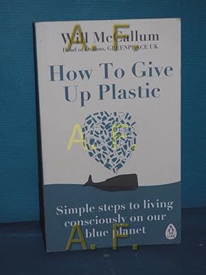 Bild des Verkufers fr How to Give Up Plastic : Simple steps to living consciously on our blue planet zum Verkauf von Antiquarische Fundgrube e.U.