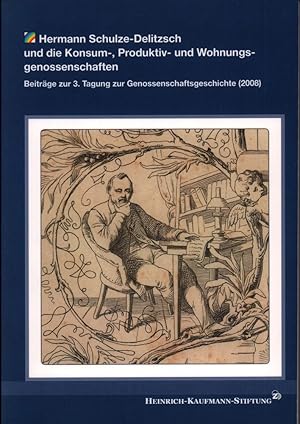 Hermann Schulze-Delitzsch und die Konsum-, Produktiv- und Wohnungsgenossenschaften. Beiträge zur ...