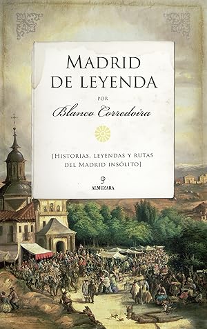 Madrid de Leyenda Historias, leyendas y rutas del Madrid insólito