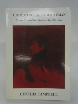 Seller image for Most Polished Gentleman: George IV and the Women in His Life for sale by World of Rare Books