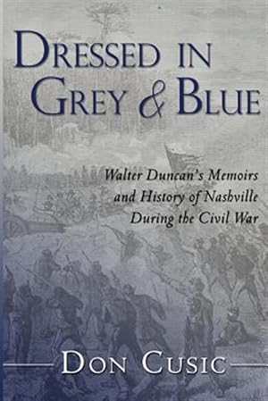 Seller image for Dressed in Grey and Blue : Walter Duncan's Memoirs and History of Nashville During the Civil War for sale by GreatBookPrices