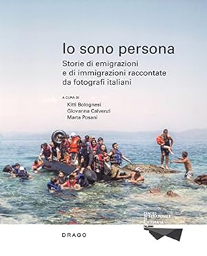 Io sono persona. Storie di emigrazioni e di immigrazioni raccontate da fotografi italiani. Ediz. ...