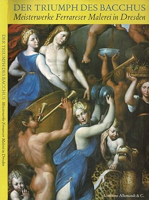 Bild des Verkufers fr Der Triumph des Bacchus Meisterwerke Ferrareser Malerei in Dresden 1480 - 1620 zum Verkauf von Biblioteca di Babele