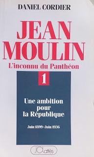 Image du vendeur pour Jean Moulin. L'inconnu du Panthon. 1: Une ambition pour la Rpublique, Juin 1899 - Juin 1936 mis en vente par librisaggi
