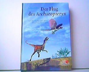 Bild des Verkufers fr Der Flug des Archaeopteryx - Auf der Suche nach dem Ursprung der Vgel. zum Verkauf von Antiquariat Kirchheim