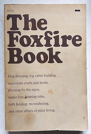 Seller image for The Foxfire Book: Hog Dressing, Log Cabin Building, Mountain Crafts and Foods, Planting by the Signs, Snake Lore, Hunting Tales, Faith Healing, Moonshining, and Other Affairs of Plain Living for sale by Shoestring Collectibooks
