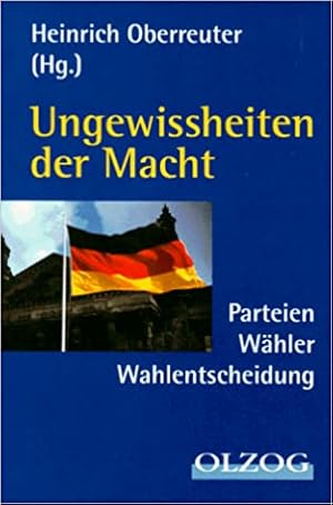 Bild des Verkufers fr Ungewissheiten der Macht: Parteien, Whler, Wahlentscheidung zum Verkauf von Modernes Antiquariat an der Kyll