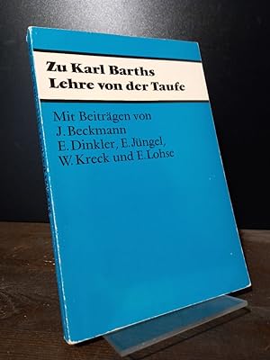 Zu Karl Barths Lehre von der Taufe. Mit Beiträgen von J. Beckmann, E. Dinkler, E. Jüngel, W. Krec...