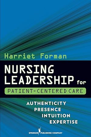 Seller image for Nursing Leadership for Patient-Centered Care: Authenticity Presence Intuition Expertise for sale by moluna