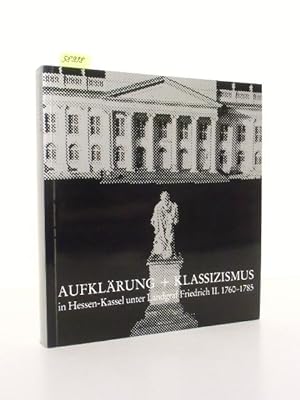 Aufklärung und Klassizismus in Hessen-Kassel unter Landgraf Friedrich II. 1760 - 1785. Katalog zu...