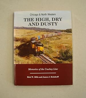 Image du vendeur pour The High, Dry and Dusty Chicago & North Western; Memories of the Cowboy Line mis en vente par Midway Book Store (ABAA)