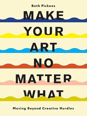 Image du vendeur pour Make Your Art No Matter What: Moving Beyond Creative Hurdles (Paperback or Softback) mis en vente par BargainBookStores