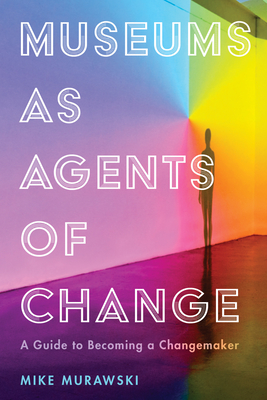 Image du vendeur pour Museums as Agents of Change: A Guide to Becoming a Changemaker (Paperback or Softback) mis en vente par BargainBookStores