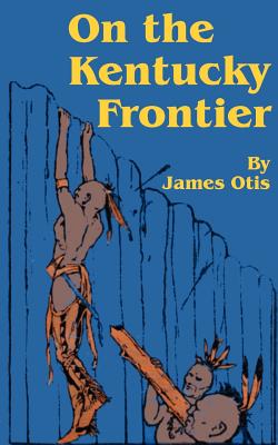 Seller image for On the Kentucky Frontier: A Story of the Fighting Pioneers of the West (Paperback or Softback) for sale by BargainBookStores