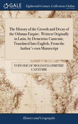 Seller image for The History of the Growth and Decay of the Othman Empire. Written Originally in Latin, by Demetrius Cantemir, Translated Into English, From the Author (Hardback or Cased Book) for sale by BargainBookStores