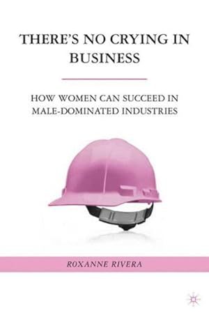 Immagine del venditore per There's No Crying in Business : How Women Can Succeed in Male-Dominated Industries venduto da GreatBookPricesUK