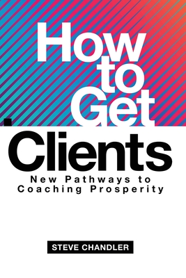 Bild des Verkufers fr How to Get Clients: New Pathways to Coaching Prosperity (Paperback or Softback) zum Verkauf von BargainBookStores