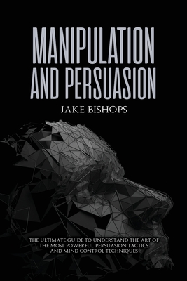 Immagine del venditore per Manipulation and Persuasion: The Ultimate Guide to Understand the Art of the Most Powerful Persuasion Tactics and Mind Control Techniques (Paperback or Softback) venduto da BargainBookStores