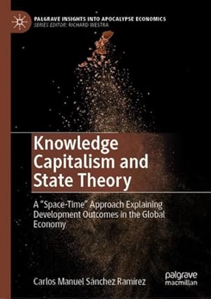 Image du vendeur pour Knowledge Capitalism and State Theory : A Space-time Approach Explaining Development Outcomes in the Global Economy mis en vente par GreatBookPrices