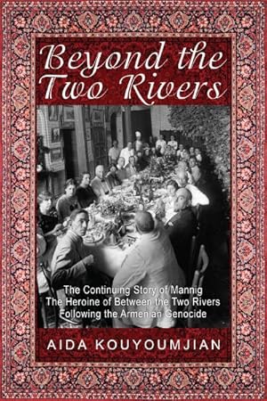 Bild des Verkufers fr Beyond the Two Rivers : The Continuing Story of Mannig the Heroine of Between the Two Rivers Following the Armenian Genocide zum Verkauf von GreatBookPrices