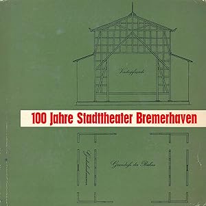 100 Jahre Stadttheater Bremerhaven - Hundert Jahre Stadttheater Bremerhaven - Eine Festschrift; M...
