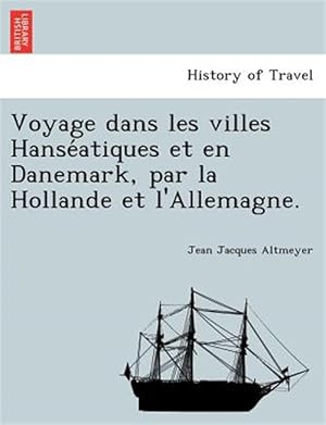 Image du vendeur pour Voyage Dans Les Villes Hanse Atiques Et En Danemark, Par La Hollande Et L'allemagne. mis en vente par GreatBookPrices