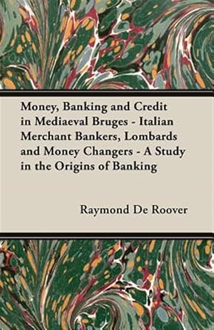 Immagine del venditore per Money, Banking and Credit in Mediaeval Bruges : Italian Merchant Bankers, Lombards and Money Changers - a Study in the Origins of Banking venduto da GreatBookPrices