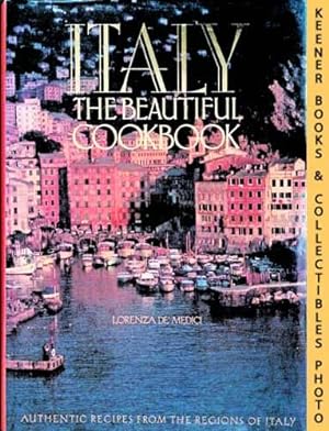 Italy, The Beautiful Cookbook : Authentic Recipes From The Regions Of Italy