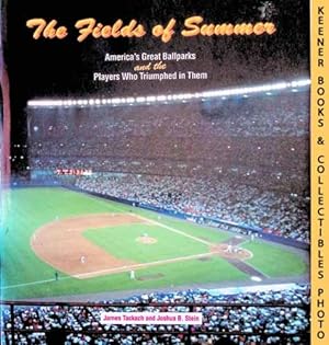 The Fields Of Summer : Great American Ballparks & Players Who Triumphed In Them