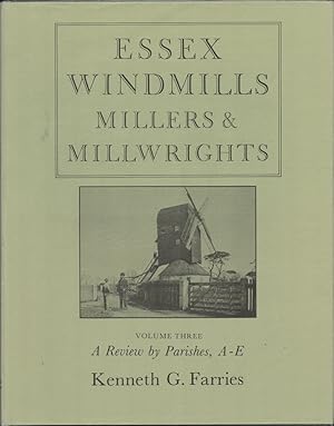 Essex Windmills, Millers & Millwrights. Volume Three: A Review by Parishes, A-E.