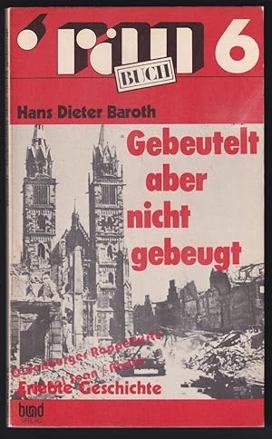 Gebeutelt aber nicht gebeugt: erlebte Geschichte - Baroth, Hans Dieter