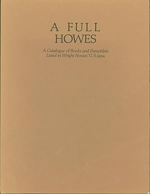 A Full Howes. a Catalogue of Books and Pamphlets Listed in Wright Howes' U.S.iana. Catalogue 137