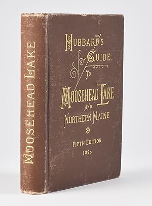 Hubbard's Guide to Moosehead Lake and Northern Maine. Being the Fourth Edition, Revised and Enlar...