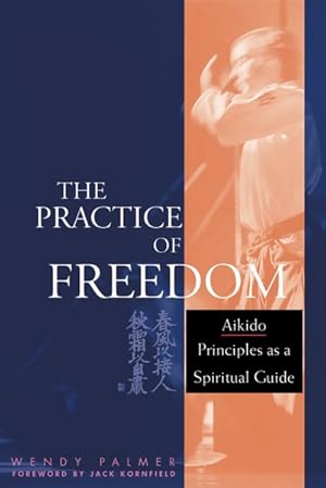 Seller image for Practice of Freedom : Aikido Principles As a Spiritual Guide for sale by GreatBookPrices