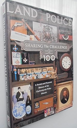 Land Police Sharing the Challenge 100 ; A Social and Pictorial History of the Christchurch Police...