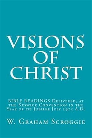 Imagen del vendedor de Visions of Christ : Bible Readings Delivered, at the Keswick Convention in the Year of Its Jubilee July 1925 A.d. a la venta por GreatBookPrices