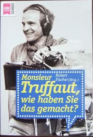 Monsieur Truffaut, wie haben Sie das gemacht? : François Truffaut im Gespräch mit José-Maria Berz...