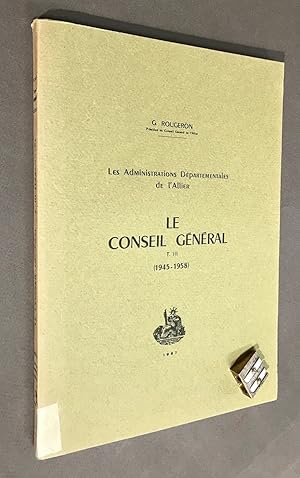 Les administrations Départementales de l'Allier. Le Conseil Général tome III (1945 - 1958).