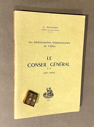 Les administrations Départementales de l'Allier. Le Conseil Général T. II (1871 - 1940).