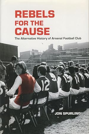 Seller image for REBELS FOR THE CAUSE - AN ALTERNATIVE HISTORY OF ARSENAL FOOTBALL CLUB for sale by Sportspages