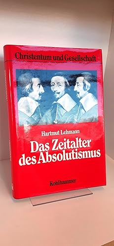 Das Zeitalter des Absolutismus Gottesgnadentum u. Kriegsnot / Hartmut Lehmann