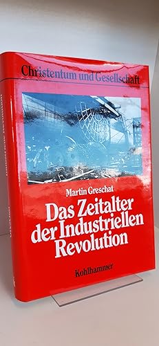 Das Zeitalter der industriellen Revolution D. Christentum vor d. Moderne / Martin Greschat