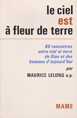 Le Ciel Est à Fleur De Terre. 66 Rencontres Entre Ciel et Terre De Dieu et Des Hommes D'aujourd'h...